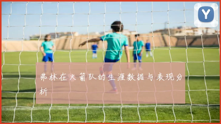 弗林在火箭队的生涯数据与表现分析