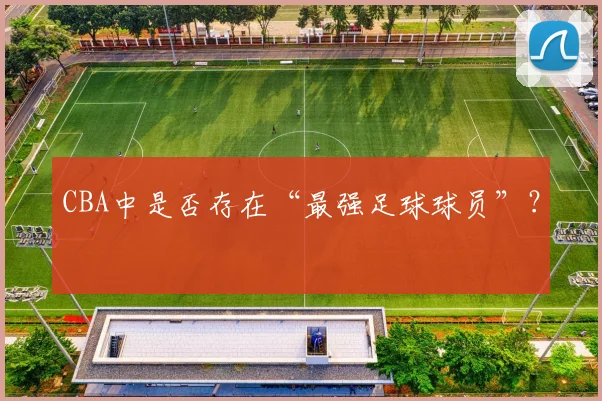 CBA中是否存在“最强足球球员”？