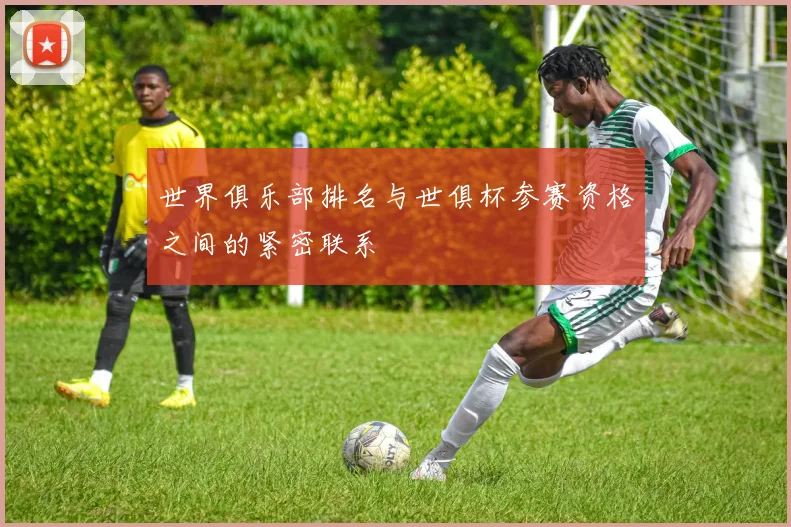 世界俱乐部排名与世俱杯参赛资格之间的紧密联系