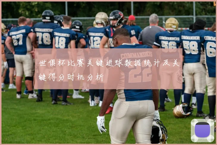 世俱杯比赛关键进球数据统计及关键得分时机分析